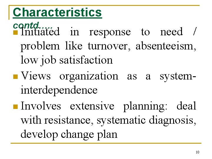 Characteristics contd…. . n Initiated in response to need / problem like turnover, absenteeism,