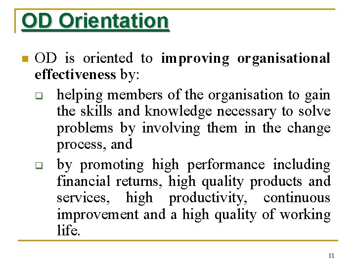 OD Orientation n OD is oriented to improving organisational effectiveness by: q helping members