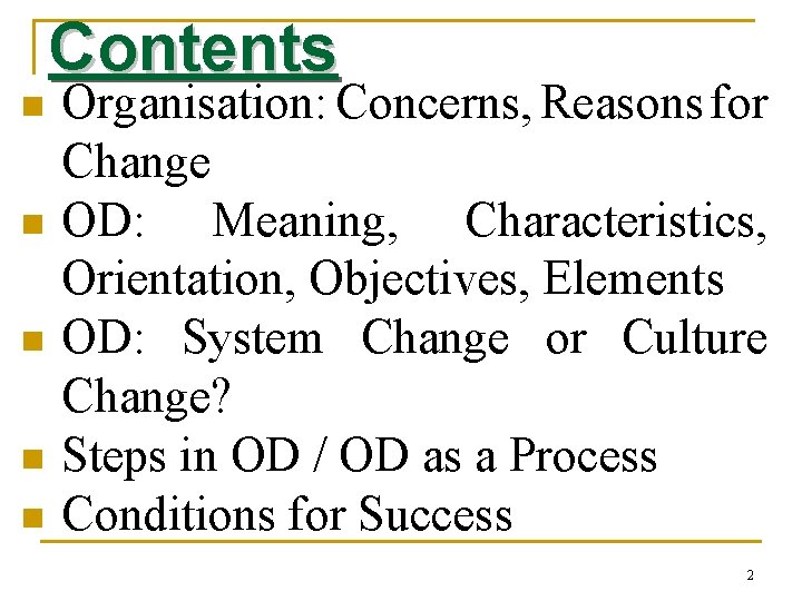 Contents n n n Organisation: Concerns, Reasons for Change OD: Meaning, Characteristics, Orientation, Objectives,