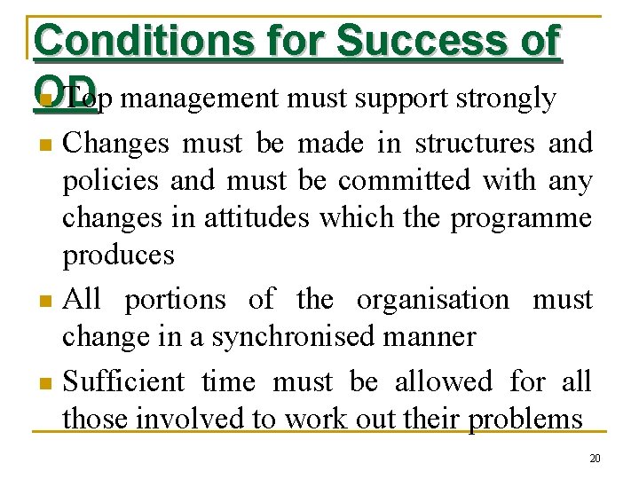 Conditions for Success of OD n Top management must support strongly Changes must be