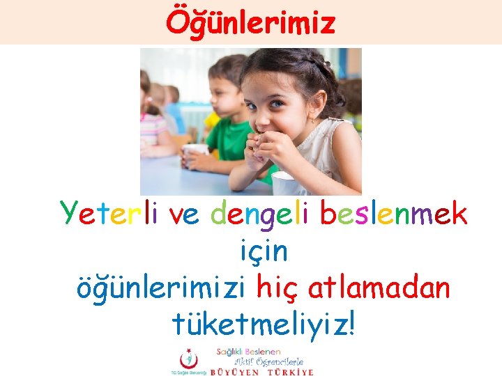 Öğünlerimiz Yeterli ve dengeli beslenmek için öğünlerimizi hiç atlamadan tüketmeliyiz! 