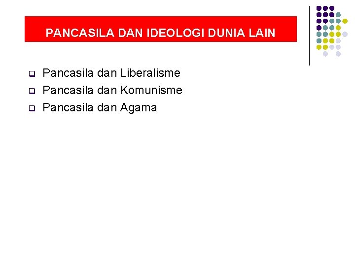 PANCASILA DAN IDEOLOGI DUNIA LAIN q q q Pancasila dan Liberalisme Pancasila dan Komunisme