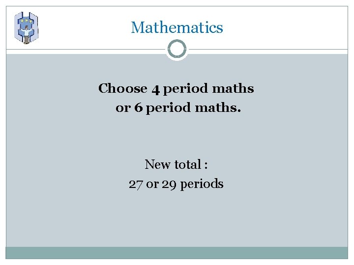 Mathematics Choose 4 period maths or 6 period maths. New total : 27 or