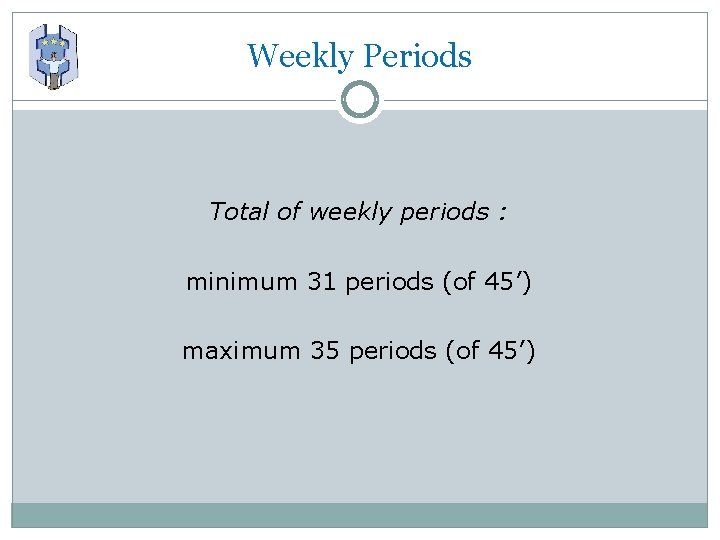 Weekly Periods Total of weekly periods : minimum 31 periods (of 45’) maximum 35