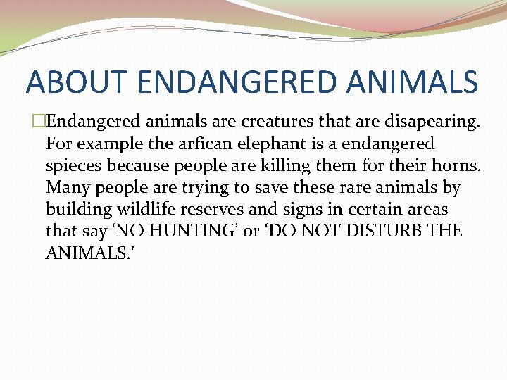 ABOUT ENDANGERED ANIMALS �Endangered animals are creatures that are disapearing. For example the arfican