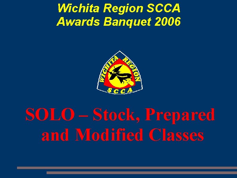 Wichita Region SCCA Awards Banquet 2006 SOLO – Stock, Prepared and Modified Classes 