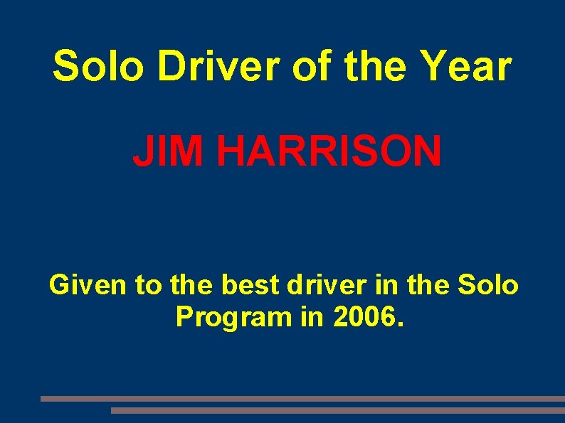 Solo Driver of the Year JIM HARRISON Given to the best driver in the