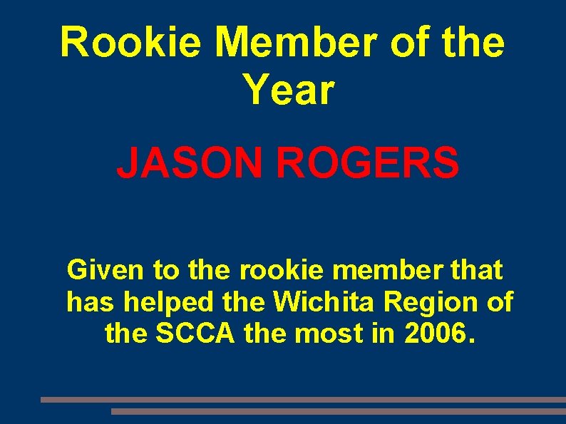Rookie Member of the Year JASON ROGERS Given to the rookie member that has