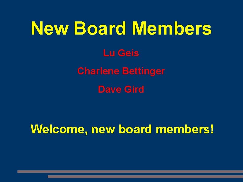 New Board Members Lu Geis Charlene Bettinger Dave Gird Welcome, new board members! 