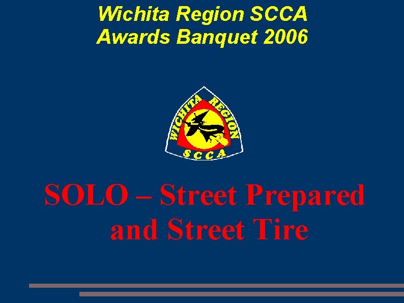 Wichita Region SCCA Awards Banquet 2006 SOLO – Street Prepared and Street Tire 