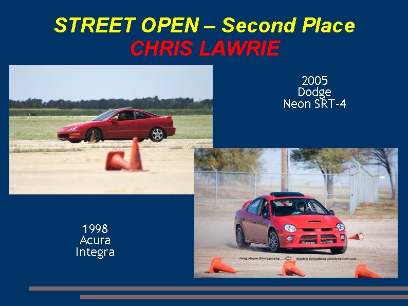 STREET OPEN – Second Place CHRIS LAWRIE 2005 Dodge Neon SRT-4 1998 Acura Integra