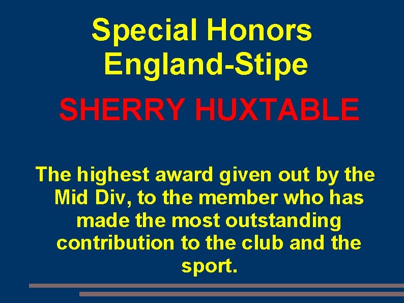 Special Honors England-Stipe SHERRY HUXTABLE The highest award given out by the Mid Div,