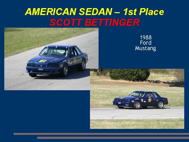 AMERICAN SEDAN – 1 st Place SCOTT BETTINGER 1988 Ford Mustang 