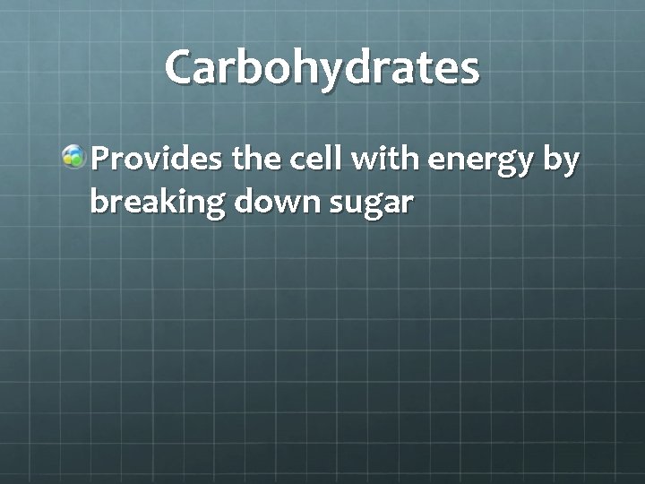 Carbohydrates Provides the cell with energy by breaking down sugar 