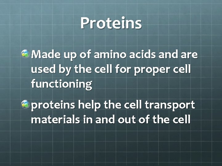 Proteins Made up of amino acids and are used by the cell for proper