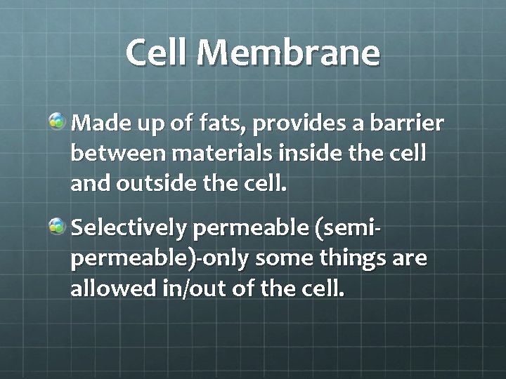 Cell Membrane Made up of fats, provides a barrier between materials inside the cell