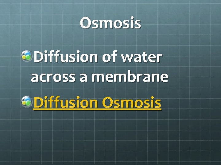 Osmosis Diffusion of water across a membrane Diffusion Osmosis 