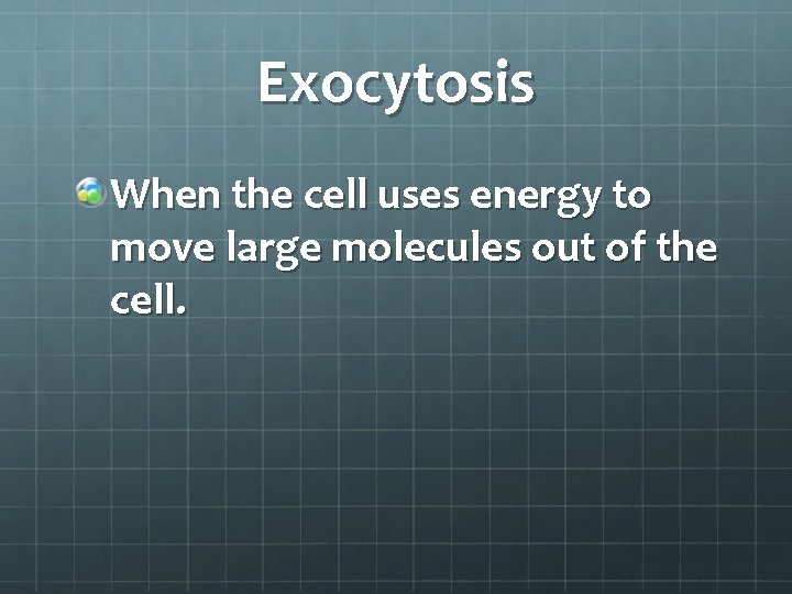 Exocytosis When the cell uses energy to move large molecules out of the cell.