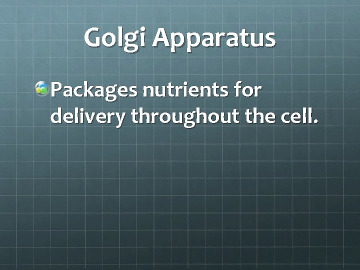 Golgi Apparatus Packages nutrients for delivery throughout the cell. 