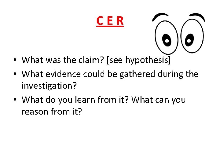 CER • What was the claim? [see hypothesis] • What evidence could be gathered