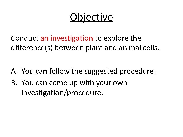 Objective Conduct an investigation to explore the difference(s) between plant and animal cells. A.
