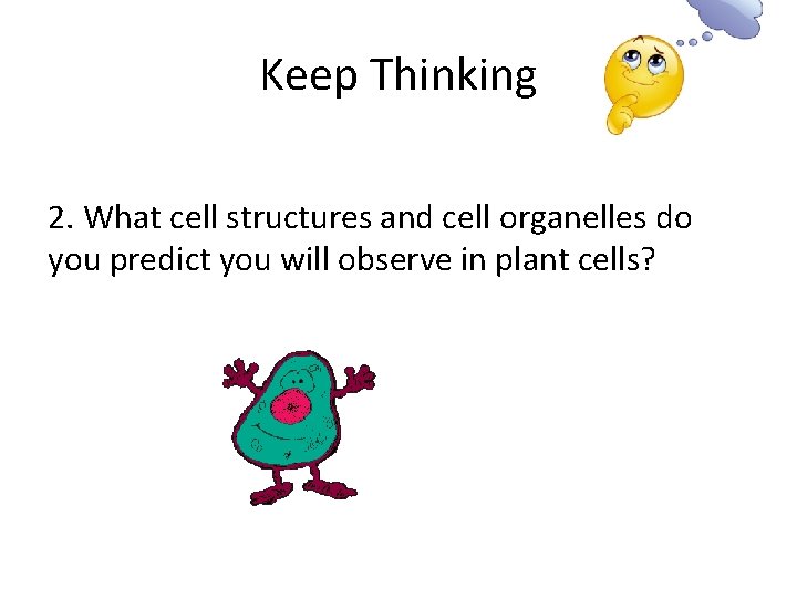 Keep Thinking 2. What cell structures and cell organelles do you predict you will