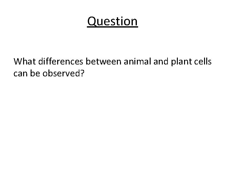 Question What differences between animal and plant cells can be observed? 