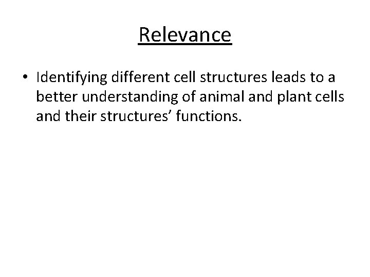 Relevance • Identifying different cell structures leads to a better understanding of animal and