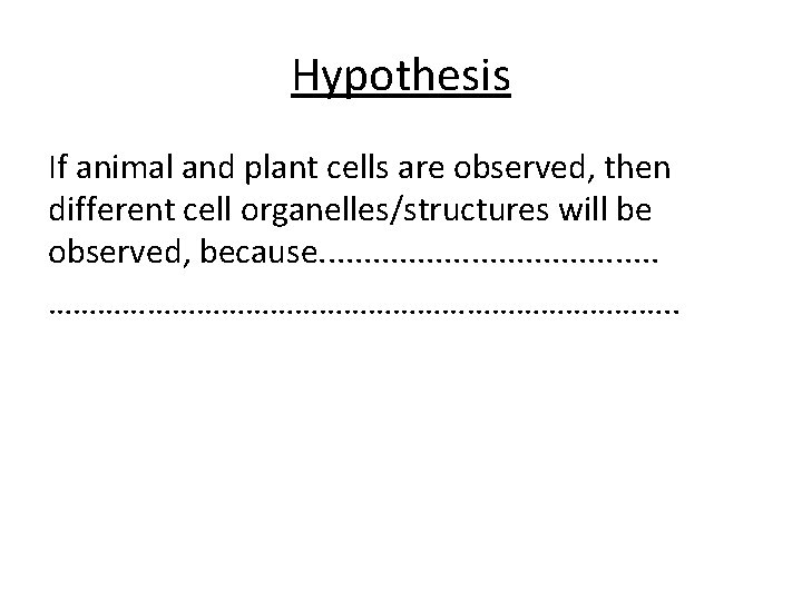 Hypothesis If animal and plant cells are observed, then different cell organelles/structures will be