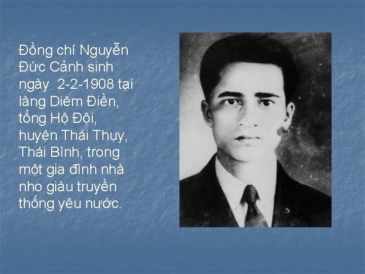 Đồng chí Nguyễn Đức Cảnh sinh ngày 2 -2 -1908 tại làng Diêm Điền,