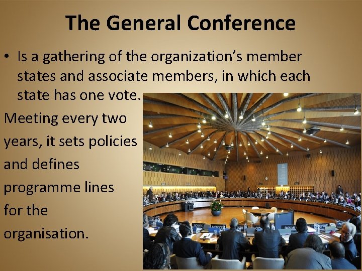 The General Conference • Is a gathering of the organization’s member states and associate