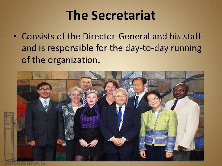 The Secretariat • Consists of the Director-General and his staff and is responsible for