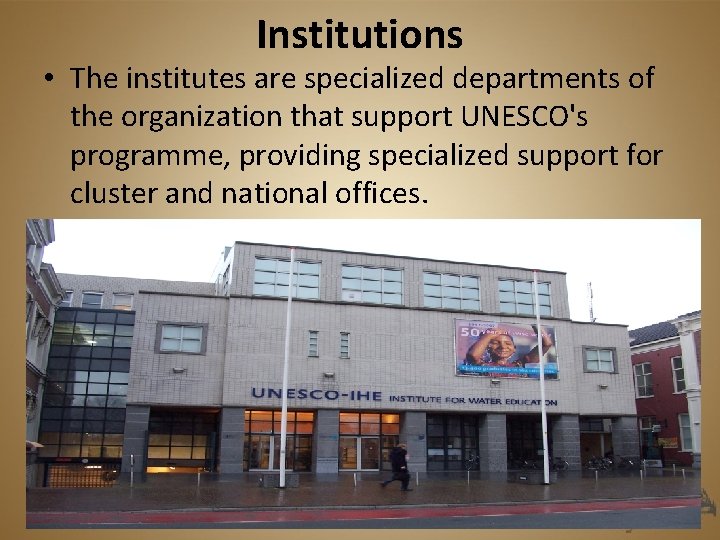 Institutions • The institutes are specialized departments of the organization that support UNESCO's programme,