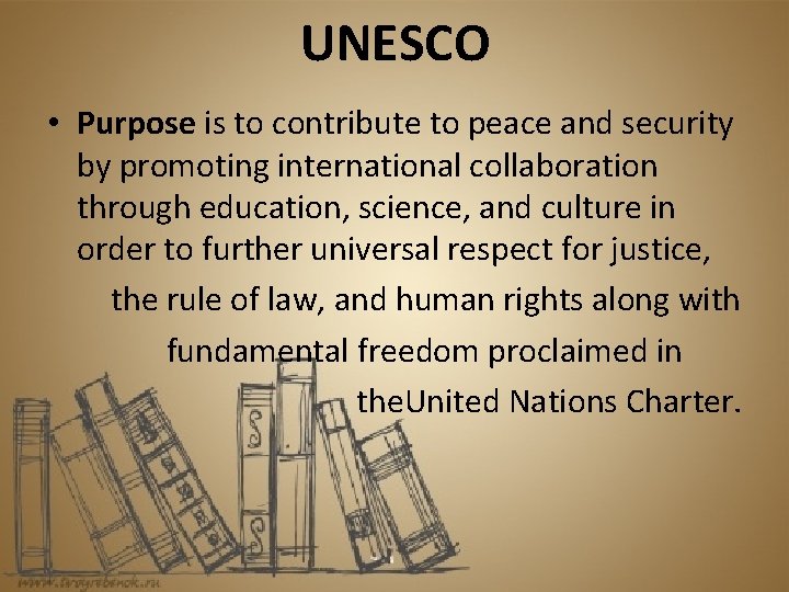 UNESCO • Purpose is to contribute to peace and security by promoting international collaboration