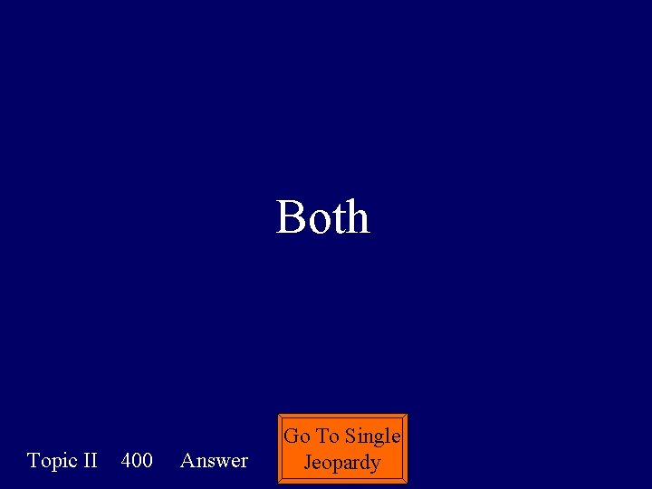 Both Topic II 400 Answer Go To Single Jeopardy 