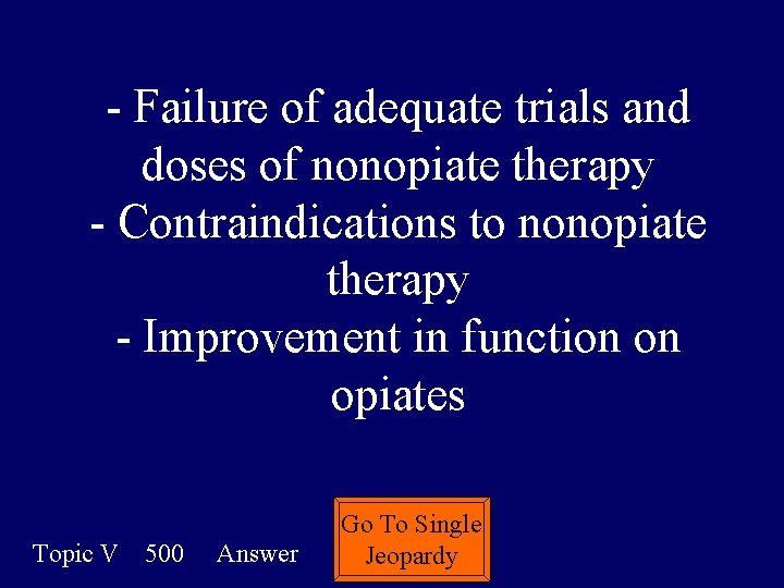 - Failure of adequate trials and doses of nonopiate therapy - Contraindications to nonopiate - Failure of adequate trials and doses of nonopiate therapy - Contraindications to nonopiate