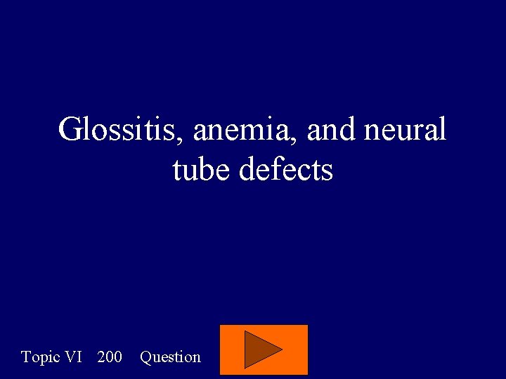 Glossitis, anemia, and neural tube defects Topic VI 200 Question 