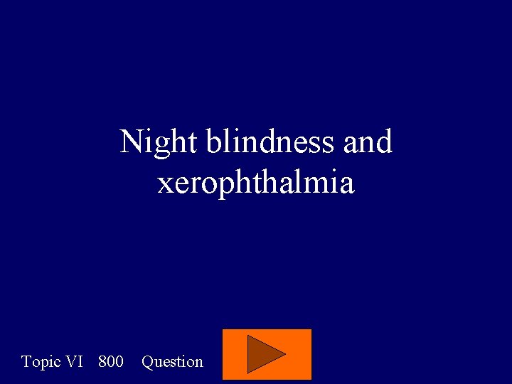 Night blindness and xerophthalmia Topic VI 800 Question Night blindness and xerophthalmia Topic VI 800 Question