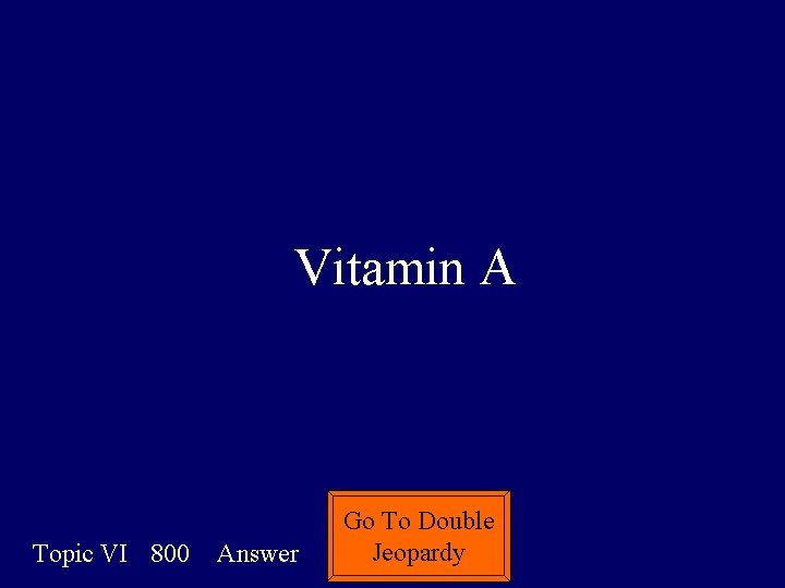 Vitamin A Topic VI 800 Answer Go To Double Jeopardy Vitamin A Topic VI 800 Answer Go To Double Jeopardy