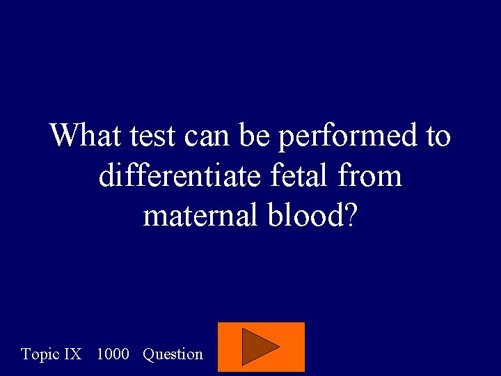 What test can be performed to differentiate fetal from maternal blood? Topic IX 1000 What test can be performed to differentiate fetal from maternal blood? Topic IX 1000