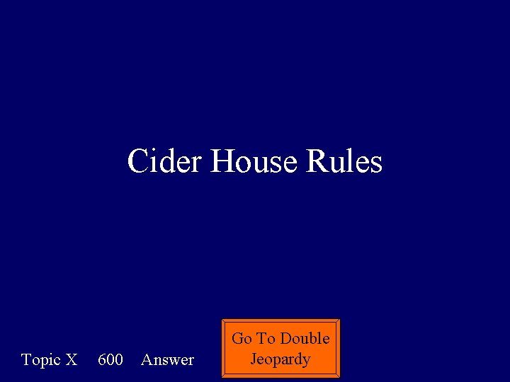 Cider House Rules Topic X 600 Answer Go To Double Jeopardy Cider House Rules Topic X 600 Answer Go To Double Jeopardy