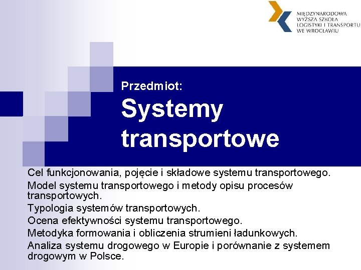 Przedmiot: Systemy transportowe Cel funkcjonowania, pojęcie i składowe systemu transportowego. Model systemu transportowego i