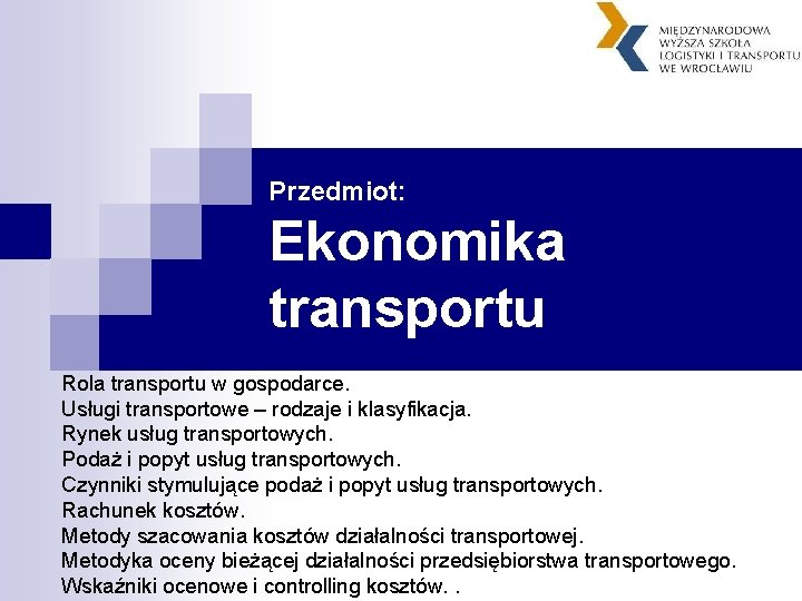Przedmiot: Ekonomika transportu Rola transportu w gospodarce. Usługi transportowe – rodzaje i klasyfikacja. Rynek
