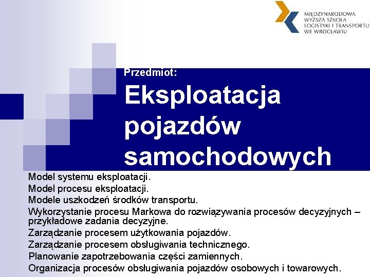 Przedmiot: Eksploatacja pojazdów samochodowych Model systemu eksploatacji. Model procesu eksploatacji. Modele uszkodzeń środków transportu.