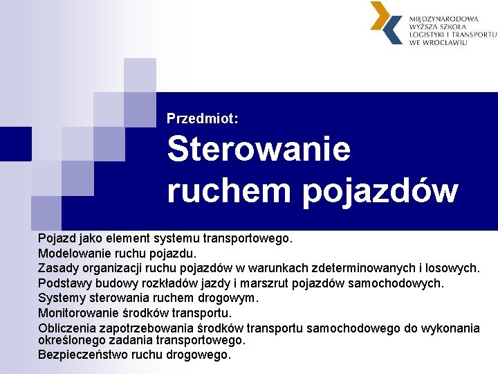 Przedmiot: Sterowanie ruchem pojazdów Pojazd jako element systemu transportowego. Modelowanie ruchu pojazdu. Zasady organizacji