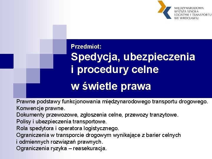 Przedmiot: Spedycja, ubezpieczenia i procedury celne w świetle prawa Prawne podstawy funkcjonowania międzynarodowego transportu