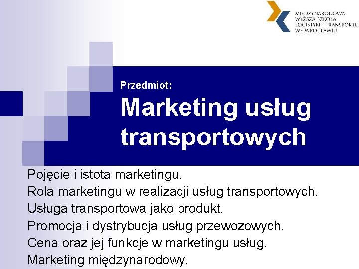 Przedmiot: Marketing usług transportowych Pojęcie i istota marketingu. Rola marketingu w realizacji usług transportowych.