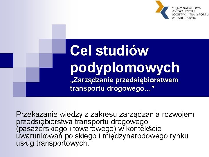Cel studiów podyplomowych „Zarządzanie przedsiębiorstwem transportu drogowego…” Przekazanie wiedzy z zakresu zarządzania rozwojem przedsiębiorstwa
