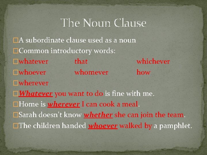 The Noun Clause �A subordinate clause used as a noun �Common introductory words: �whatever