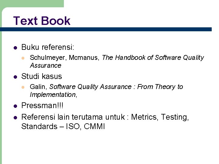 Text Book Buku referensi: Studi kasus Schulmeyer, Mcmanus, The Handbook of Software Quality Assurance